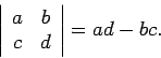 \begin{displaymath}\left\vert \begin{array}{*{2}{c}}a & b \\ c & d\end{array}\right\vert = ad-bc.\end{displaymath}