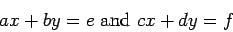 \begin{displaymath}ax+by = e \mbox{ and } cx+dy = f\end{displaymath}