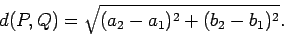\begin{displaymath}d(P,Q) = \sqrt{(a_2-a_1)^2+(b_2-b_1)^2}.\end{displaymath}