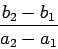 \begin{displaymath}\frac{b_2-b_1}{a_2-a_1}\end{displaymath}