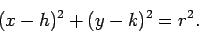 \begin{displaymath}(x-h)^2+(y-k)^2=r^2.\end{displaymath}