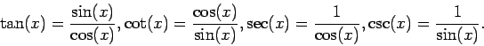 \begin{displaymath}\tan(x)=\frac{\sin(x)}{\cos(x)},\cot(x) = \frac{\cos(x)}{\sin(x)},
\sec(x)=\frac{1}{\cos(x)},\csc(x)=\frac{1}{\sin(x)}.\end{displaymath}