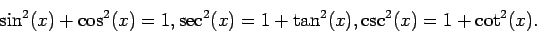 \begin{displaymath}\sin^2(x)+\cos^2(x)=1, \sec^2(x)=1+\tan^2(x),\csc^2(x)=1+\cot^2(x).\end{displaymath}