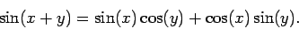 \begin{displaymath}\sin(x + y)=\sin(x)\cos(y)+\cos(x)\sin(y).\end{displaymath}