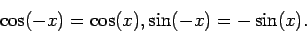\begin{displaymath}\cos(-x)=\cos(x), \sin(-x)=-\sin(x).\end{displaymath}