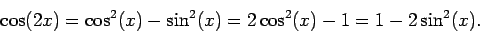 \begin{displaymath}\cos(2x)=\cos^2(x)-\sin^2(x)=2\cos^2(x)-1 = 1-2\sin^2(x).\end{displaymath}