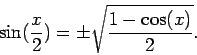 \begin{displaymath}\sin(\frac{x}{2}) = \pm \sqrt{\frac{1-\cos(x)}{2}}.\end{displaymath}