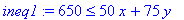 ineq1 := 650 <= 50*x+75*y