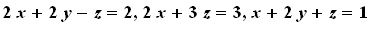 2*x+2*y-z = 2, 2*x+3*z = 3, x+2*y+z = 1