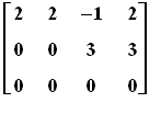matrix([[2, 2, -1, 2], [0, 0, 3, 3], [0, 0, 0, 0]])
