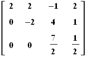 matrix([[2, 2, -1, 2], [0, -2, 4, 1], [0, 0, 7/2, 1/2]])