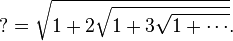 ? = \sqrt{1+2\sqrt{1+3 \sqrt{1+\cdots}}}. \, 
