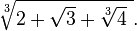 \sqrt[3]{2+\sqrt{3}+\sqrt[3]{4}\ }.