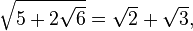 \sqrt{5+2\sqrt{6}} = \sqrt{2}+\sqrt{3},