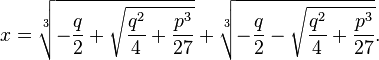  x=\sqrt[3]{-{q\over 2}+ \sqrt{{q^{2}\over 4}+{p^{3}\over 27}}} +\sqrt[3]{-{q\over 2}- \sqrt{{q^{2}\over 4}+{p^{3}\over 27}}}.