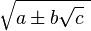 \sqrt{a\pm b \sqrt{c}\ }