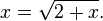  x = \sqrt{2+x}. 