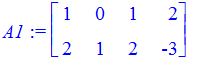 A1 := matrix([[1, 0, 1, 2], [2, 1, 2, -3]])