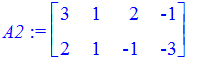 A2 := matrix([[3, 1, 2, -1], [2, 1, -1, -3]])