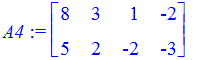 A4 := matrix([[8, 3, 1, -2], [5, 2, -2, -3]])