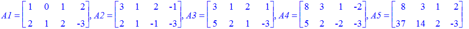 A1 = matrix([[1, 0, 1, 2], [2, 1, 2, -3]]), A2 = matrix([[3, 1, 2, -1], [2, 1, -1, -3]]), A3 = matrix([[3, 1, 2, 1], [5, 2, 1, -3]]), A4 = matrix([[8, 3, 1, -2], [5, 2, -2, -3]]), A5 = matrix([[8, 3, 1...
