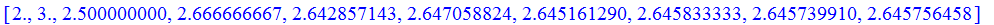 [2., 3., 2.500000000, 2.666666667, 2.642857143, 2.647058824, 2.645161290, 2.645833333, 2.645739910, 2.645756458]